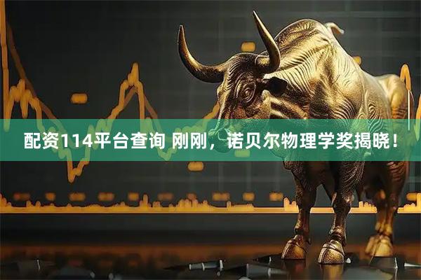 配资114平台查询 刚刚，诺贝尔物理学奖揭晓！