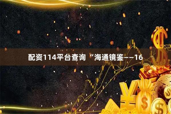 配资114平台查询 “海通镜鉴——16