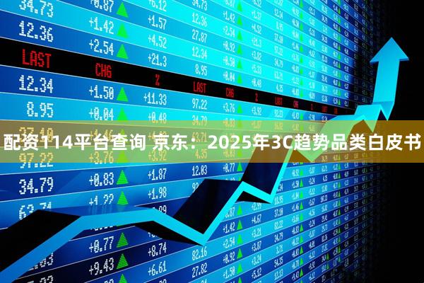 配资114平台查询 京东：2025年3C趋势品类白皮书